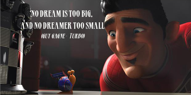 No dream is too big, and no dreamer too small - Turbo quote